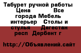 Табурет ручной работы › Цена ­ 1 500 - Все города Мебель, интерьер » Столы и стулья   . Дагестан респ.,Дербент г.